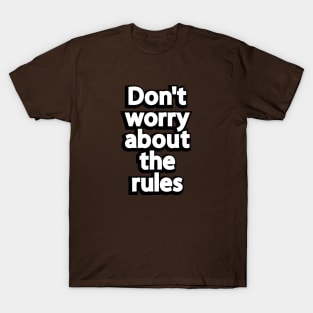 Don't worry about the rules T-Shirt